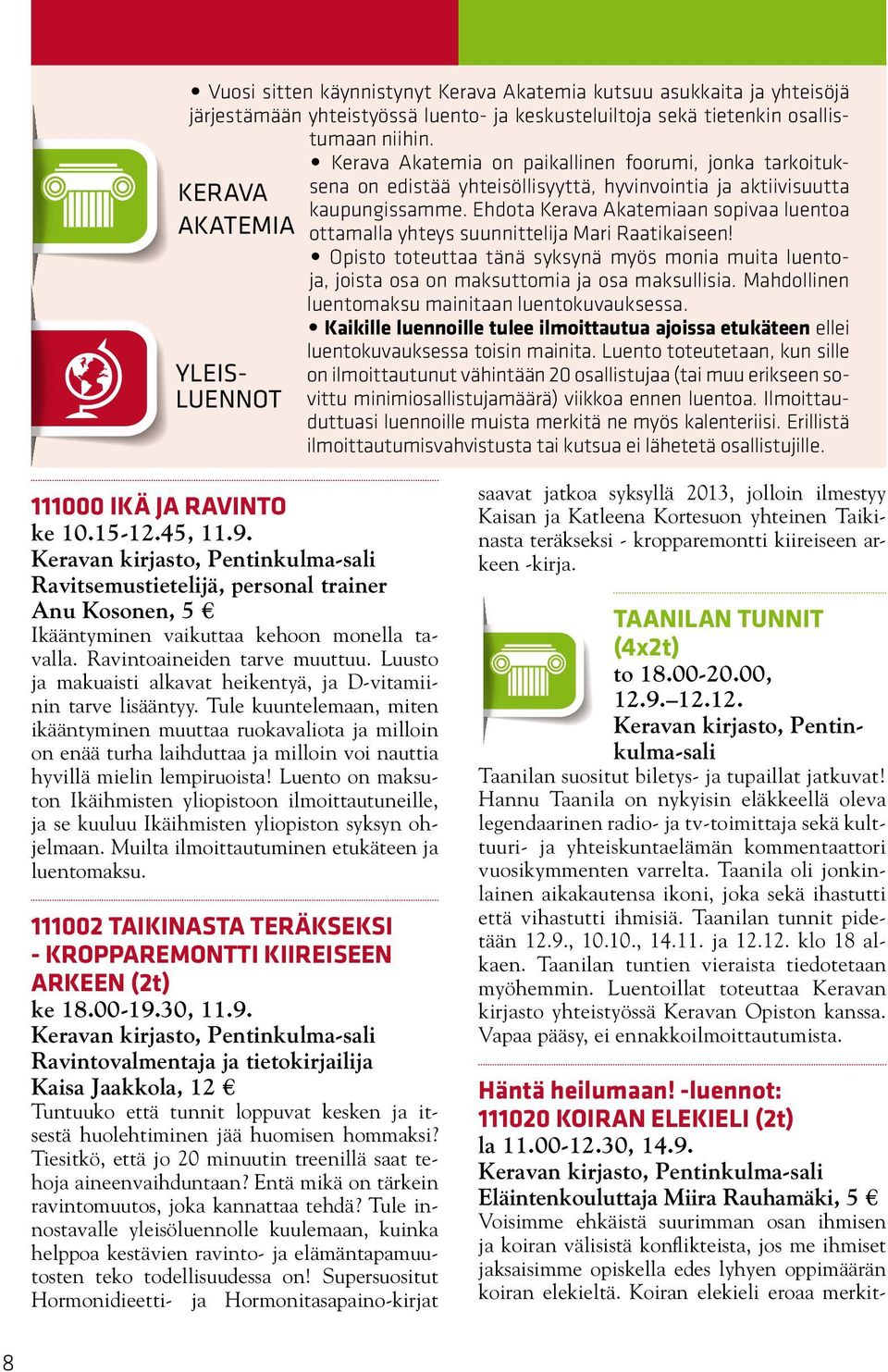 Ehdota Kerava Akatemiaan sopivaa luentoa ottamalla yhteys suunnittelija Mari Raatikaiseen! Opisto toteuttaa tänä syksynä myös monia muita luentoja, joista osa on maksuttomia ja osa maksullisia.