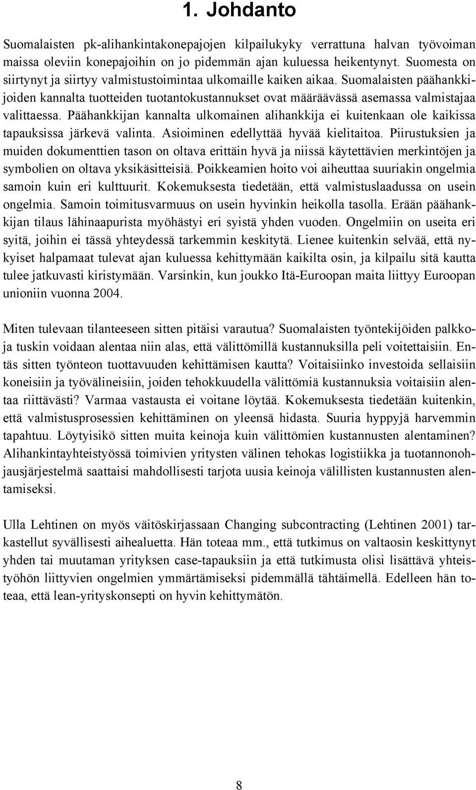 Päähankkijan kannalta ulkomainen alihankkija ei kuitenkaan ole kaikissa tapauksissa järkevä valinta. Asioiminen edellyttää hyvää kielitaitoa.