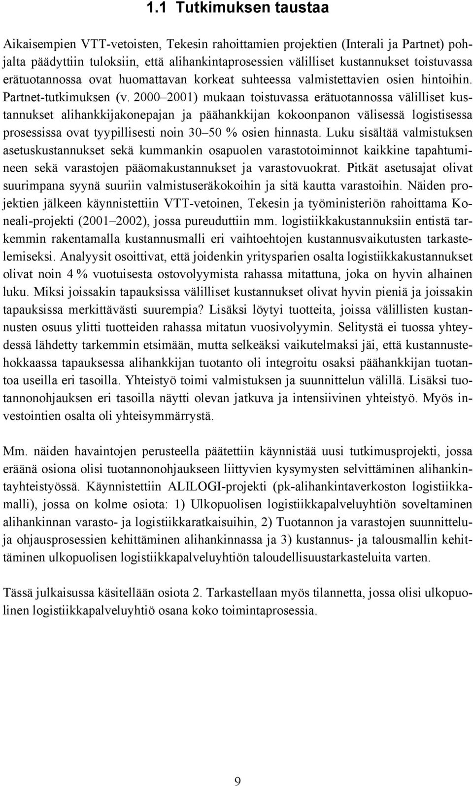 2000 2001) mukaan toistuvassa erätuotannossa välilliset kustannukset alihankkijakonepajan ja päähankkijan kokoonpanon välisessä logistisessa prosessissa ovat tyypillisesti noin 30 50 % osien hinnasta.