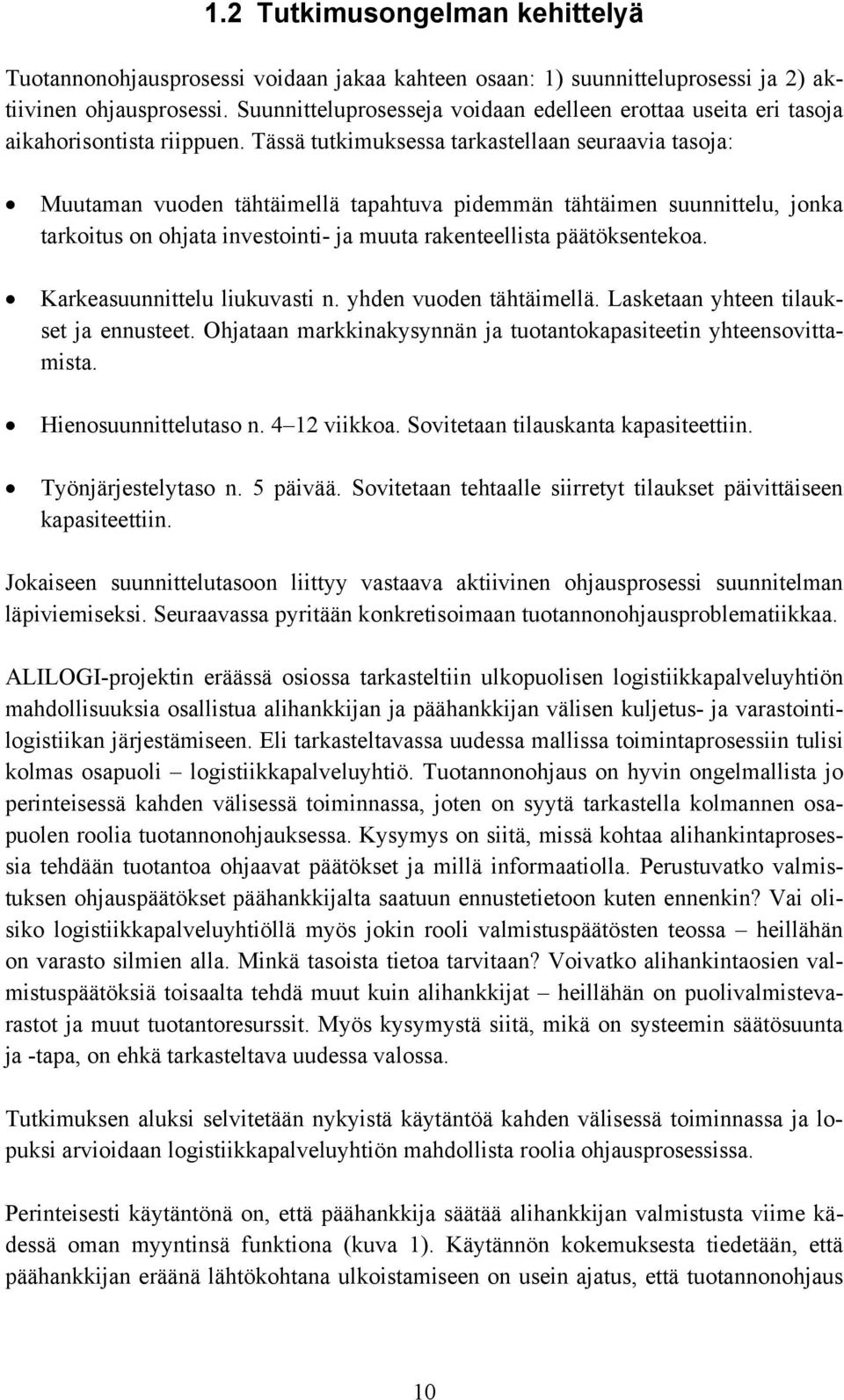 Tässä tutkimuksessa tarkastellaan seuraavia tasoja: Muutaman vuoden tähtäimellä tapahtuva pidemmän tähtäimen suunnittelu, jonka tarkoitus on ohjata investointi- ja muuta rakenteellista päätöksentekoa.