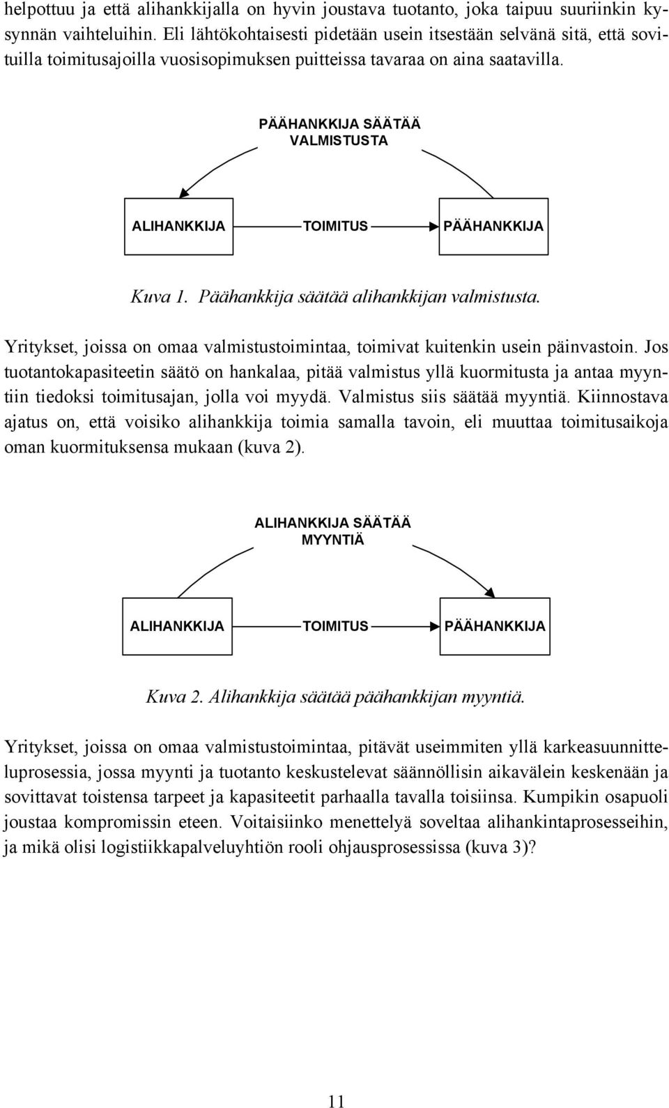 PÄÄHANKKIJA SÄÄTÄÄ VALMISTUSTA ALIHANKKIJA TOIMITUS PÄÄHANKKIJA Kuva 1. Päähankkija säätää alihankkijan valmistusta. Yritykset, joissa on omaa valmistustoimintaa, toimivat kuitenkin usein päinvastoin.