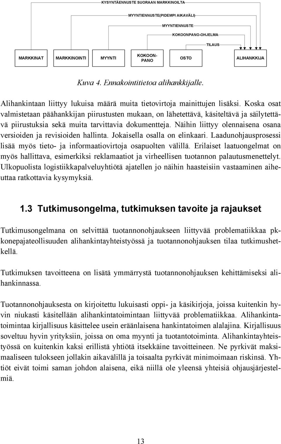 Koska osat valmistetaan päähankkijan piirustusten mukaan, on lähetettävä, käsiteltävä ja säilytettävä piirustuksia sekä muita tarvittavia dokumentteja.