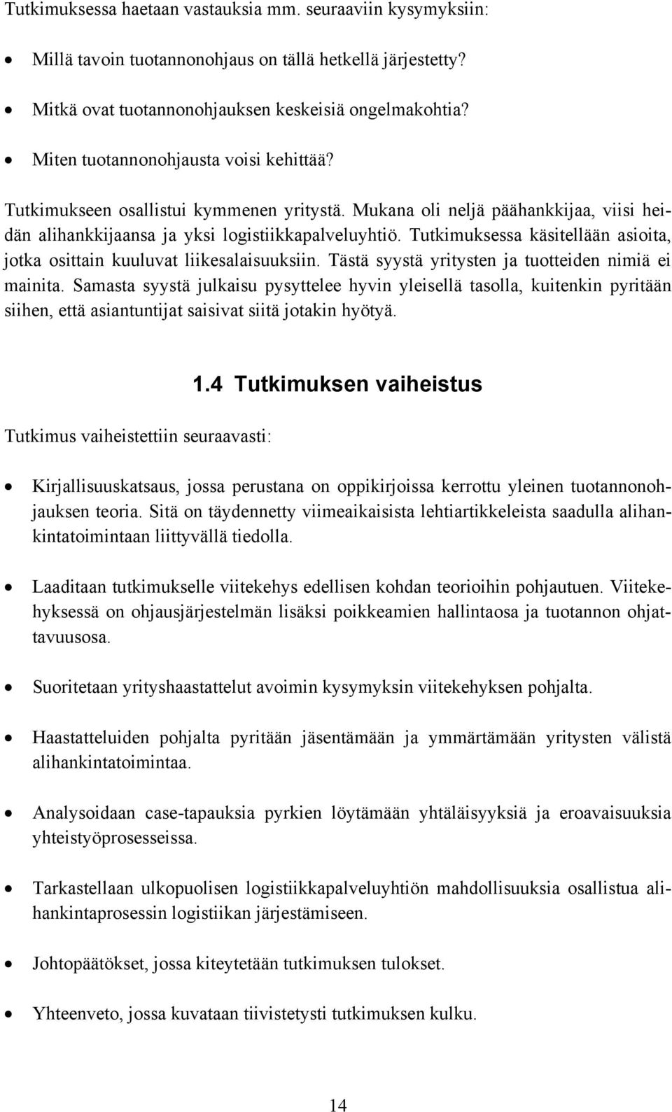 Tutkimuksessa käsitellään asioita, jotka osittain kuuluvat liikesalaisuuksiin. Tästä syystä yritysten ja tuotteiden nimiä ei mainita.