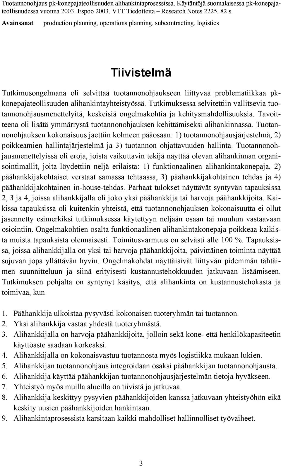 alihankintayhteistyössä. Tutkimuksessa selvitettiin vallitsevia tuotannonohjausmenettelyitä, keskeisiä ongelmakohtia ja kehitysmahdollisuuksia.