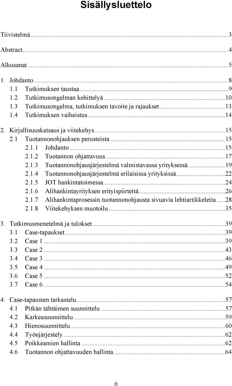 ..19 2.1.4 Tuotannonohjausjärjestelmä erilaisissa yrityksissä...22 2.1.5 JOT hankintatoimessa...24 2.1.6 Alihankintayrityksen erityispiirteitä...26 2.1.7 Alihankintaprosessin tuotannonohjausta sivuavia lehtiartikkeleita.