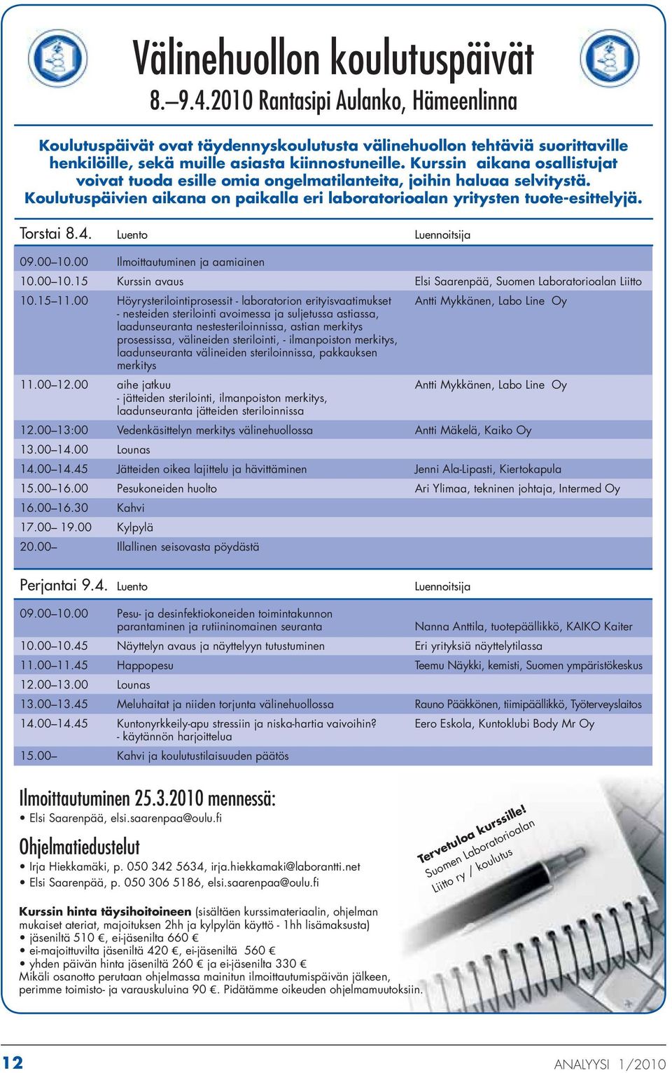 Luento Luennoitsija 09.00 10.00 Ilmoittautuminen ja aamiainen 10.00 10.15 Kurssin avaus Elsi Saarenpää, Suomen Laboratorioalan Liitto 10.15 11.