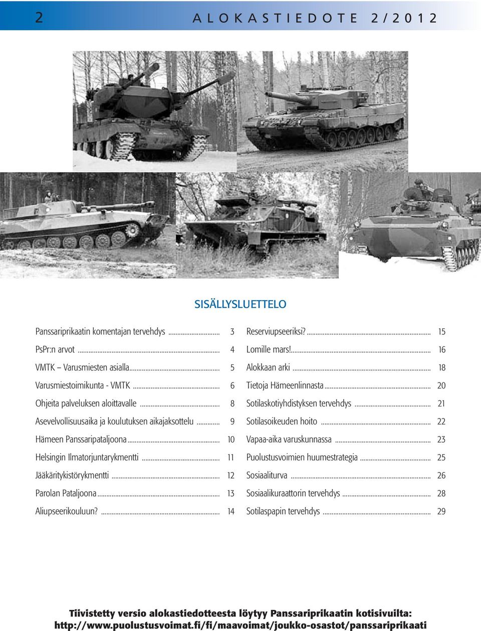 .. 12 Parolan Pataljoona... 13 Aliupseerikouluun?... 14 Reserviupseeriksi?... 15 Lomille mars!... 16 Alokkaan arki... 18 Tietoja Hämeenlinnasta... 20 Sotilaskotiyhdistyksen tervehdys.