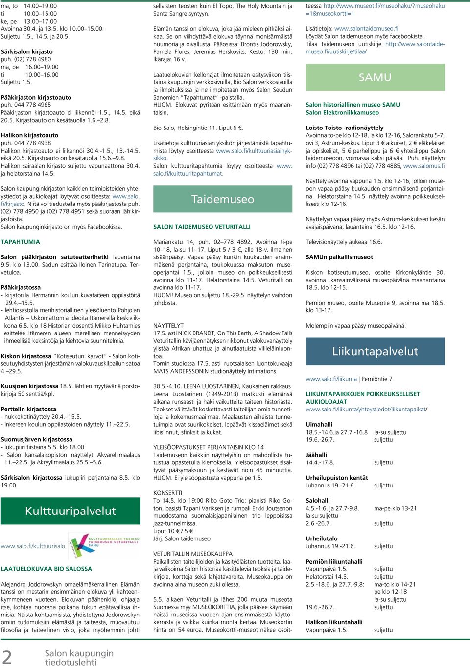 044 778 4938 Halikon kirjastoauto ei liikennöi 30.4.-1.5., 13.-14.5. eikä 20.5. Kirjastoauto on kesätauolla 15.6. 9.8. Halikon sairaalan kirjasto suljettu vapunaattona 30.4. ja helatorstaina 14.5. kirjaston kaikkien toimipisteiden yhteystiedot ja aukioloajat löytyvät osoitteesta: www.