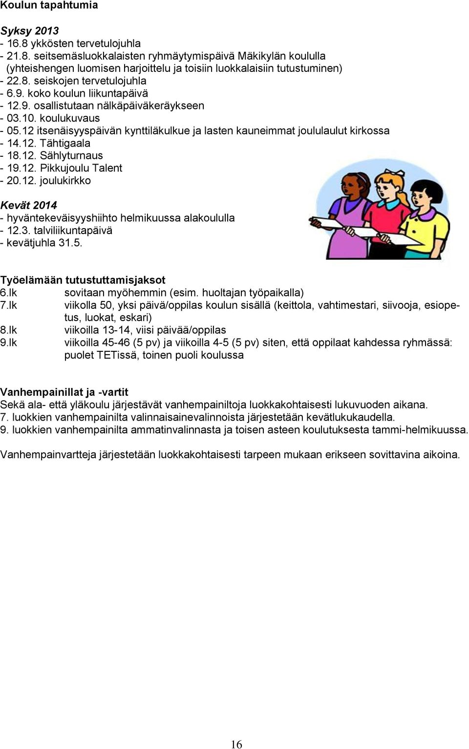 12 itsenäisyyspäivän kynttiläkulkue ja lasten kauneimmat joululaulut kirkossa - 14.12. Tähtigaala - 18.12. Sählyturnaus - 19.12. Pikkujoulu Talent - 20.12. joulukirkko Kevät 2014 - hyväntekeväisyyshiihto helmikuussa alakoululla - 12.