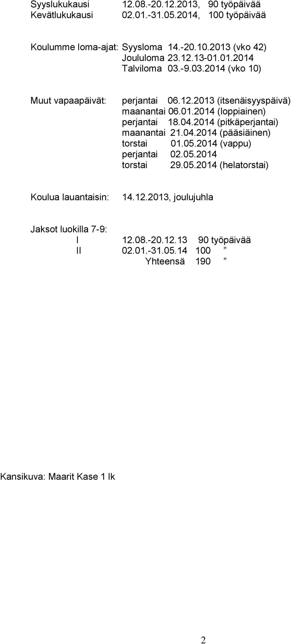 04.2014 (pitkäperjantai) maanantai 21.04.2014 (pääsiäinen) torstai 01.05.2014 (vappu) perjantai 02.05.2014 torstai 29.05.2014 (helatorstai) Koulua lauantaisin: 14.