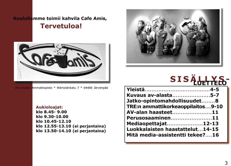 55-13.10 (ei perjantaina) klo 13.50-14.10 (ei perjantaina) S I S Ä L L Y S - LUETTELO Yleistä...4-5 Kuvaus av-alasta.