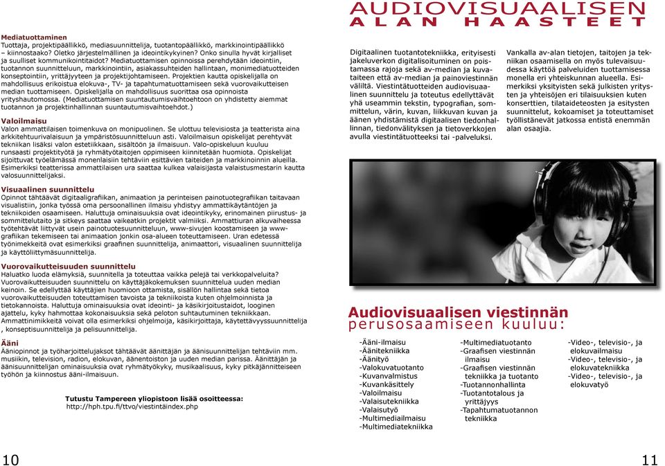 Mediatuottamisen opinnoissa perehdytään ideointiin, tuotannon suunnitteluun, markkinointiin, asiakassuhteiden hallintaan, monimediatuotteiden konseptointiin, yrittäjyyteen ja projektijohtamiseen.