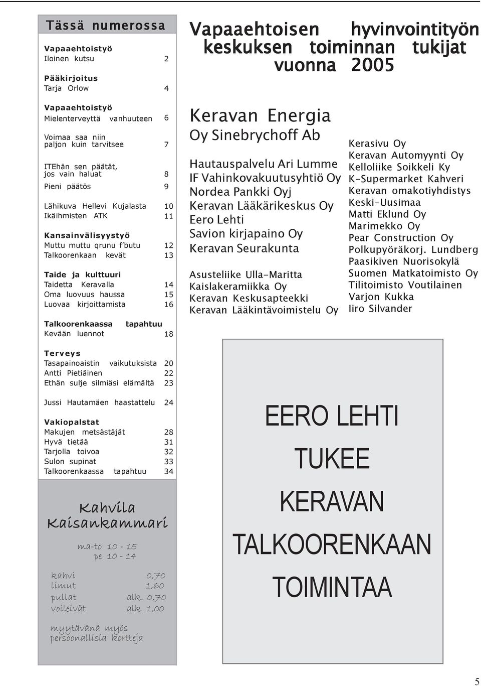 kulttuuri Taidetta Keravalla Oma luovuus haussa Luovaa kirjoittamista Talkoorenkaassa Kevään luennot 6 7 8 9 10 11 12 13 14 15 16 tapahtuu 18 Keravan Energia Oy Sinebrychoff Ab Hautauspalvelu Ari