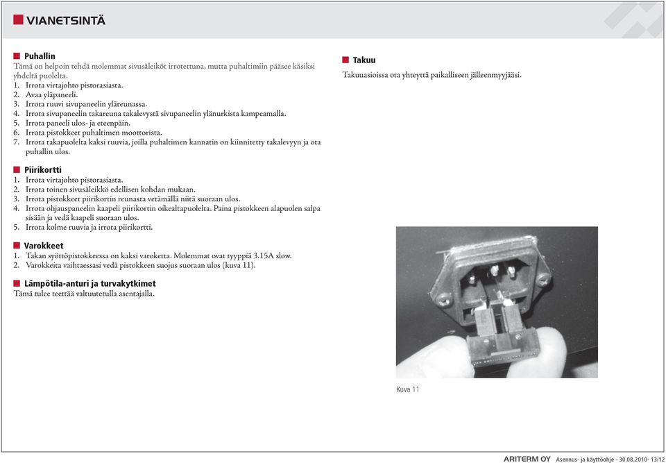 Irrota pistokkeet puhaltimen moottorista. 7. Irrota takapuolelta kaksi ruuvia, joilla puhaltimen kannatin on kiinnitetty takalevyyn ja ota puhallin ulos.