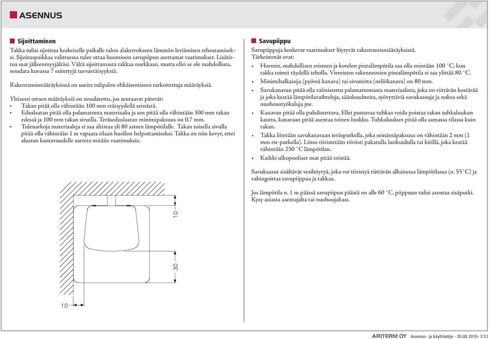 Vältä sijoittamasta takkaa nurkkaan, mutta ellei se ole mahdollista, noudata kuvassa 7 esitettyjä turvaetäisyyksiä. Rakentamismääräyksissä on useita tulipalon ehkäisemiseen tarkoitettuja määräyksiä.