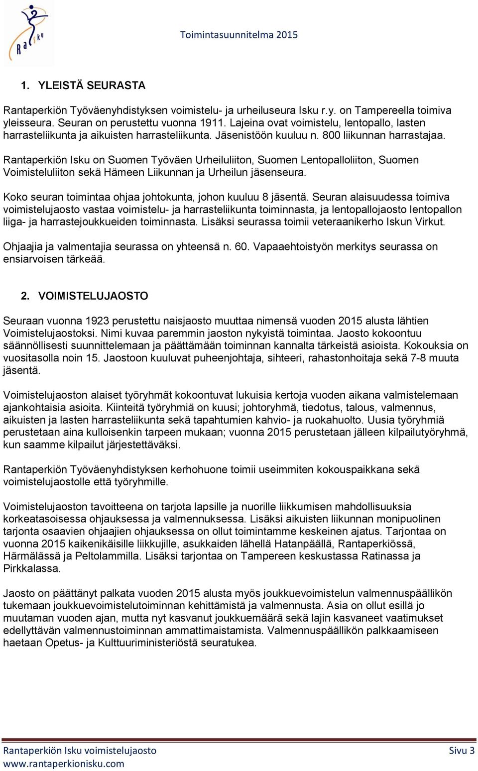 Rantaperkiön Isku on Suomen Työväen Urheiluliiton, Suomen Lentopalloliiton, Suomen Voimisteluliiton sekä Hämeen Liikunnan ja Urheilun jäsenseura.