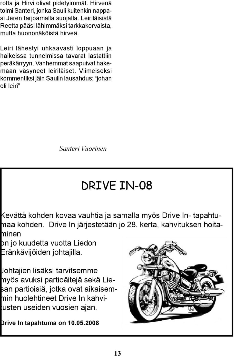 Viimeiseksi kommentiksi jäin Saulin lausahdus: johan oli leiri Santeri Vuorinen DRIVE IN-08 Kevättä kohden kovaa vauhtia ja samalla myös Drive In- tapahtumaa kohden. Drive In järjestetään jo 28.