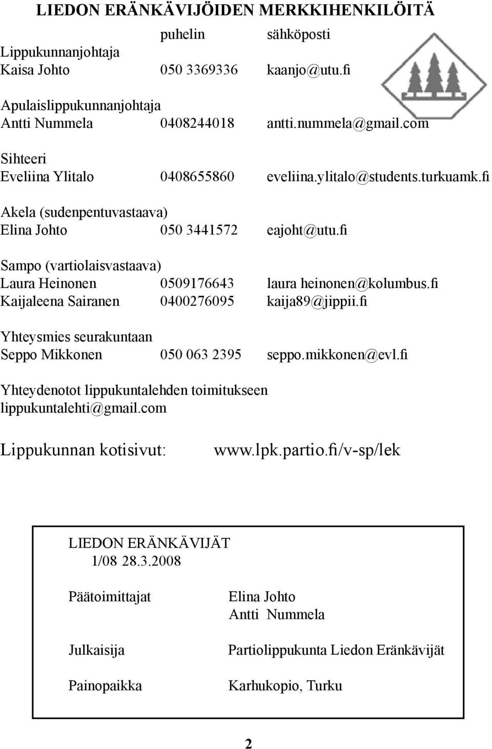 fi Sampo (vartiolaisvastaava) Laura Heinonen 0509176643 laura heinonen@kolumbus.fi Kaijaleena Sairanen 0400276095 kaija89@jippii.fi Yhteysmies seurakuntaan Seppo Mikkonen 050 063 2395 seppo.