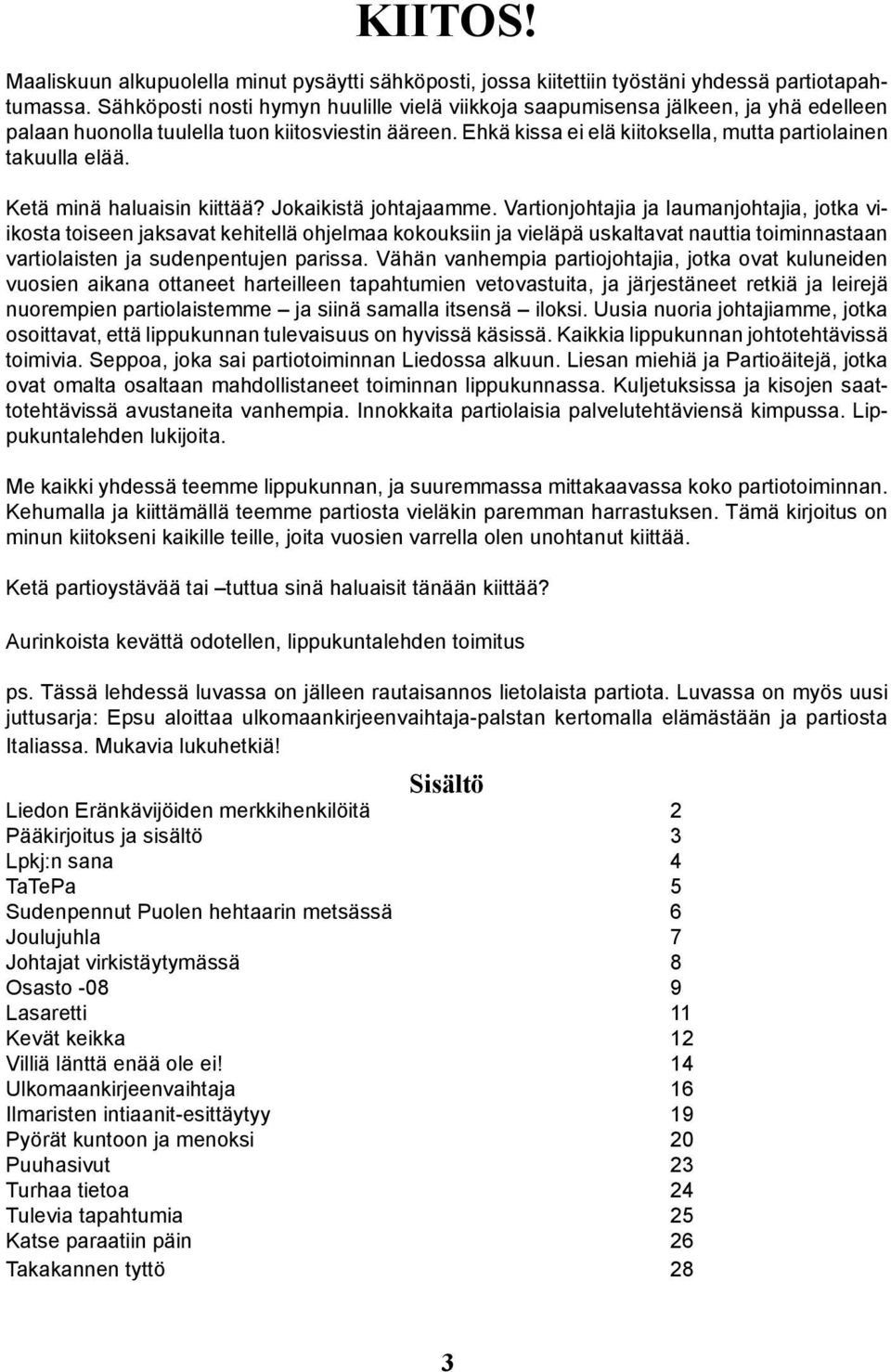 Ehkä kissa ei elä kiitoksella, mutta partiolainen takuulla elää. Ketä minä haluaisin kiittää? Jokaikistä johtajaamme.