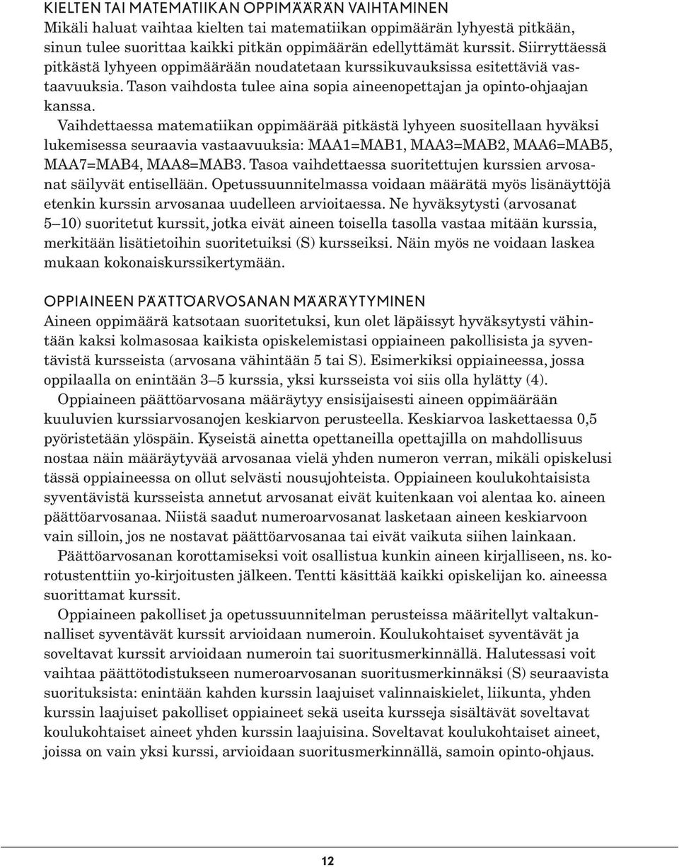 Vaihdettaessa matematiikan oppimäärää pitkästä lyhyeen suositellaan hyväksi lukemisessa seuraavia vastaavuuksia: MAA1=MAB1, MAA3=MAB2, MAA6=MAB5, MAA7=MAB4, MAA8=MAB3.