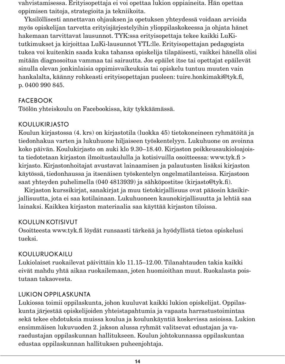 TYK:ssa erityisopettaja tekee kaikki LuKitutkimukset ja kirjoittaa LuKi-lausunnot YTL:lle.