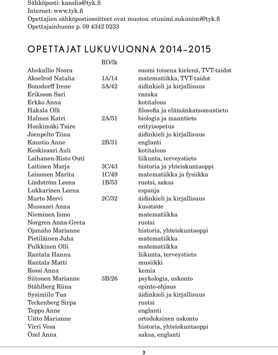 Eriksson Sari ranska Erkko Anna kotitalous Hakala Olli filosofia ja elämänkatsomustieto Halmes Katri 2A/51 biologia ja maantieto Honkimäki Tuire erityisopetus Joenpelto Tiina äidinkieli ja