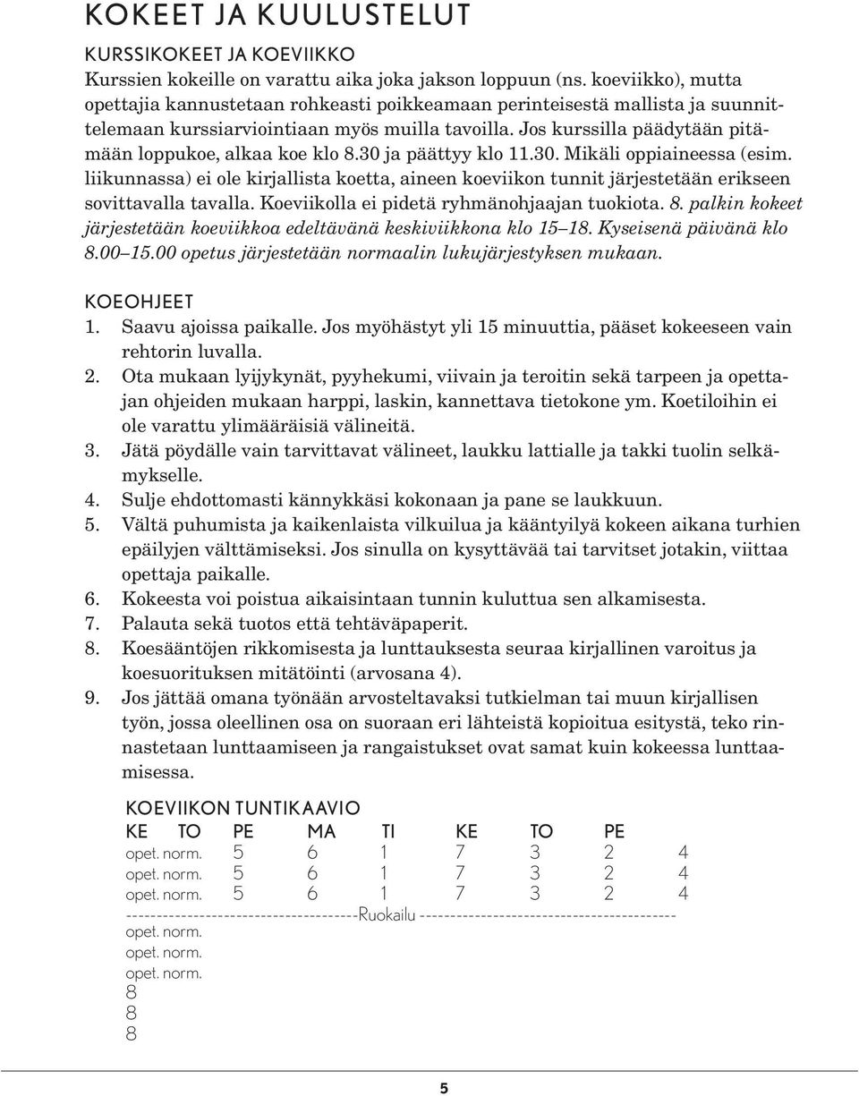 Jos kurssilla päädytään pitämään loppukoe, alkaa koe klo 8.30 ja päättyy klo 11.30. Mikäli oppiaineessa (esim.