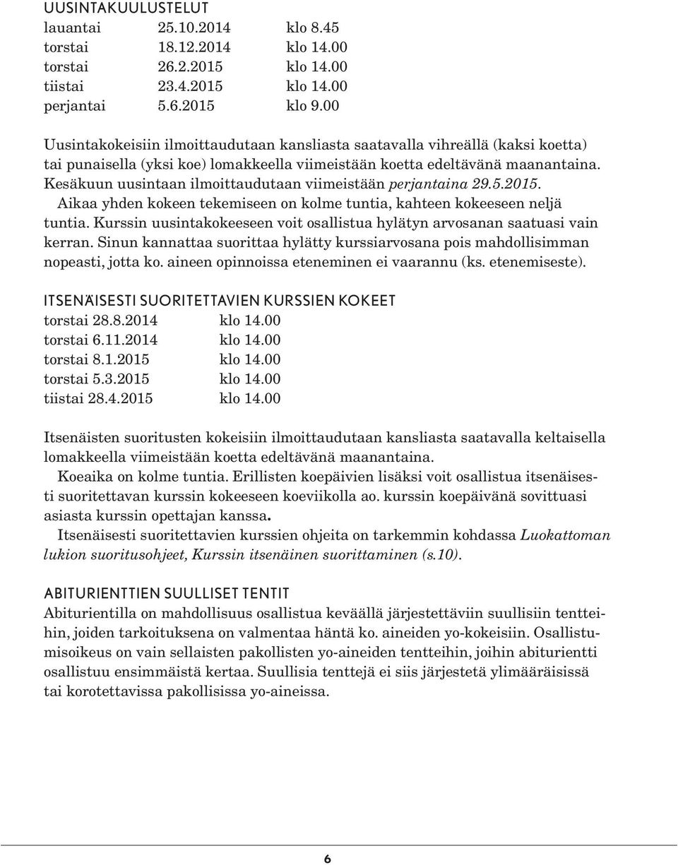 Kesäkuun uusintaan ilmoittaudutaan viimeistään perjantaina 29.5.2015. Aikaa yhden kokeen tekemiseen on kolme tuntia, kahteen kokeeseen neljä tuntia.