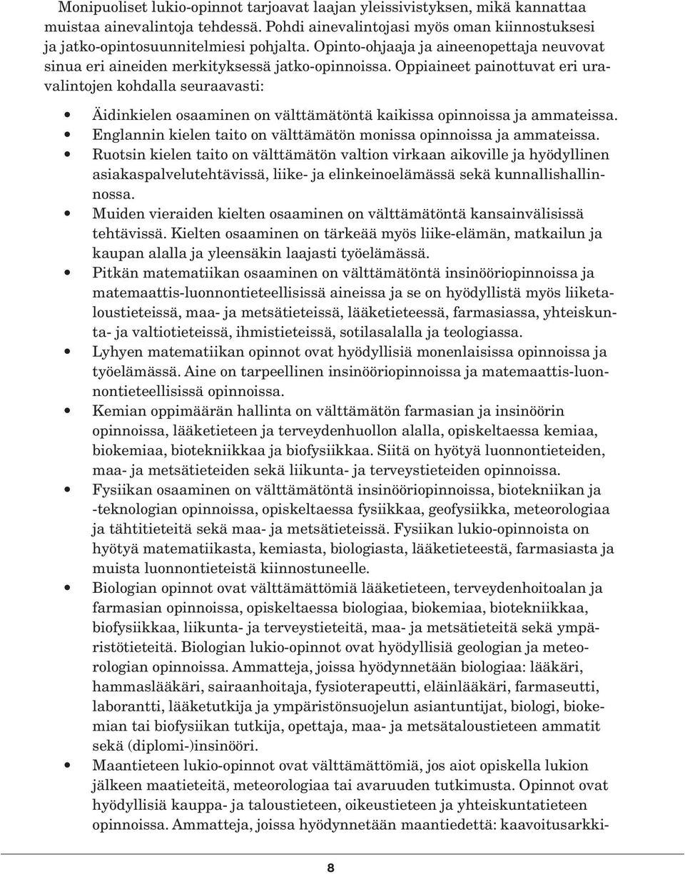 Oppiaineet painottuvat eri uravalintojen kohdalla seuraavasti: Äidinkielen osaaminen on välttämätöntä kaikissa opinnoissa ja ammateissa.