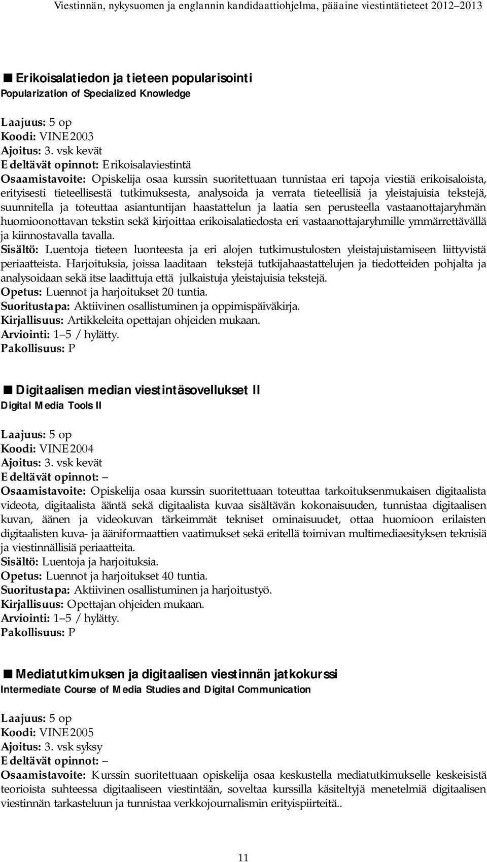 analysoida ja verrata tieteellisiä ja yleistajuisia tekstejä, suunnitella ja toteuttaa asiantuntijan haastattelun ja laatia sen perusteella vastaanottajaryhmän huomioonottavan tekstin sekä kirjoittaa