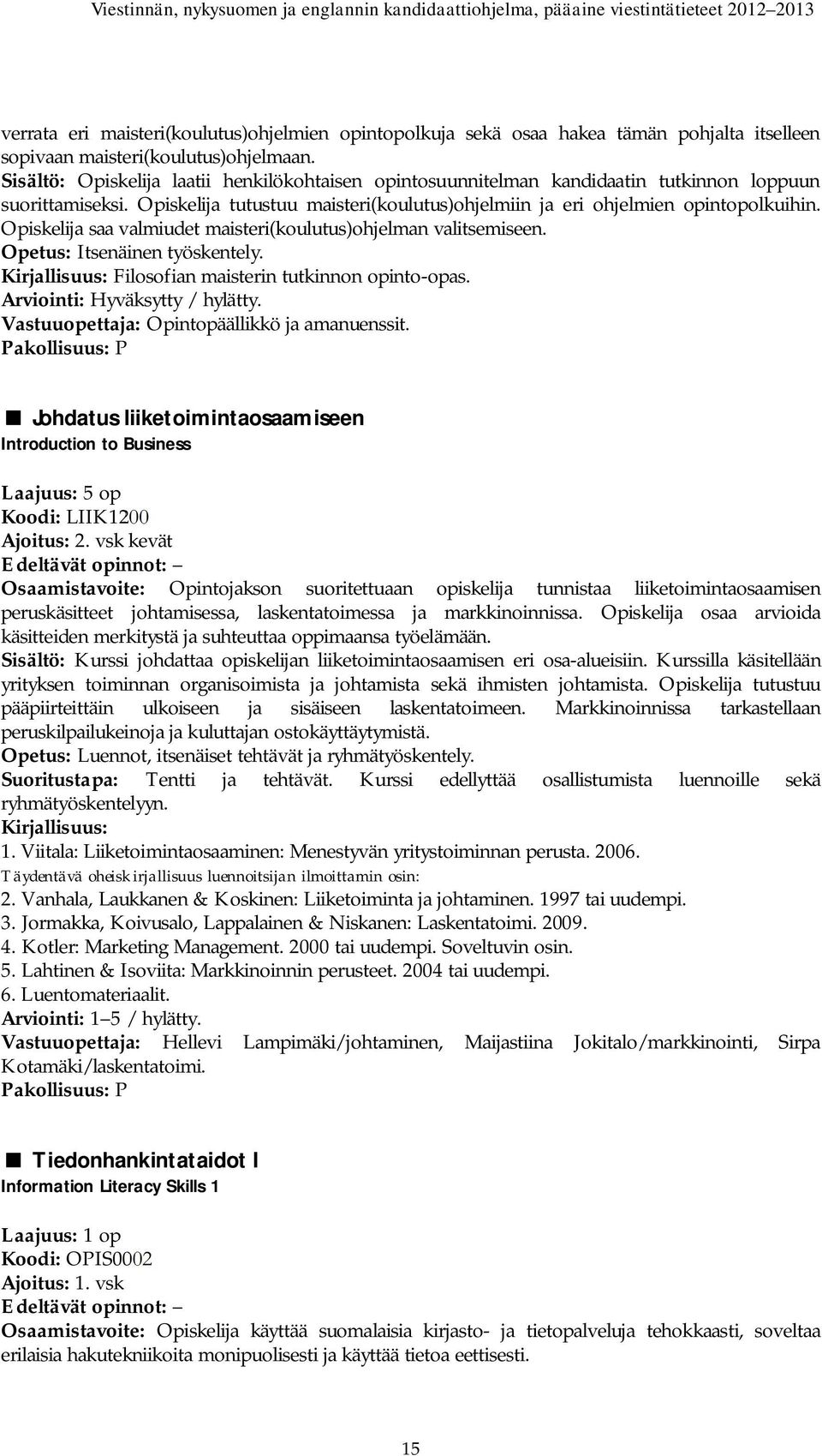 Opiskelija saa valmiudet maisteri(koulutus)ohjelman valitsemiseen. Opetus: Itsenäinen työskentely. Kirjallisuus: Filosofian maisterin tutkinnon opinto-opas. Arviointi: Hyväksytty / hylätty.