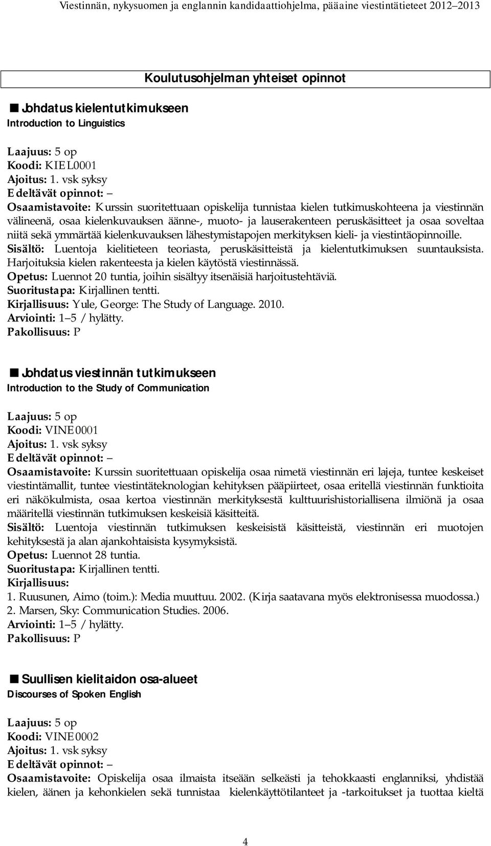 soveltaa niitä sekä ymmärtää kielenkuvauksen lähestymistapojen merkityksen kieli- ja viestintäopinnoille. Sisältö: Luentoja kielitieteen teoriasta, peruskäsitteistä ja kielentutkimuksen suuntauksista.