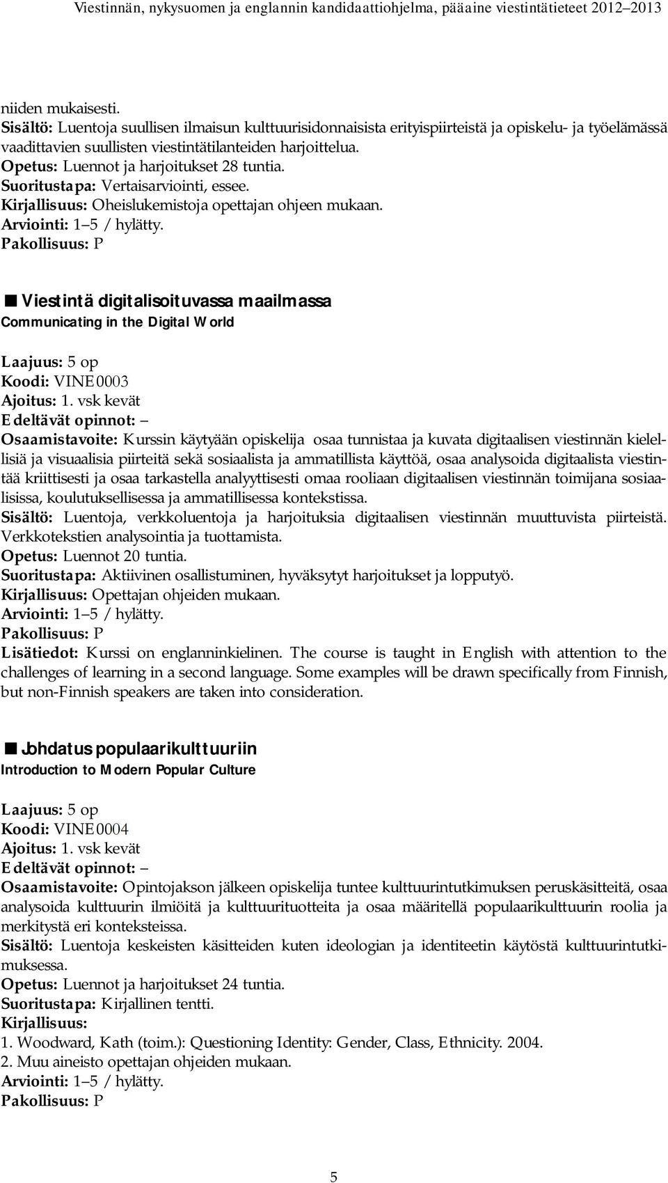 Viestintä digitalisoituvassa maailmassa Communicating in the Digital World Koodi: VINE0003 Ajoitus: 1.