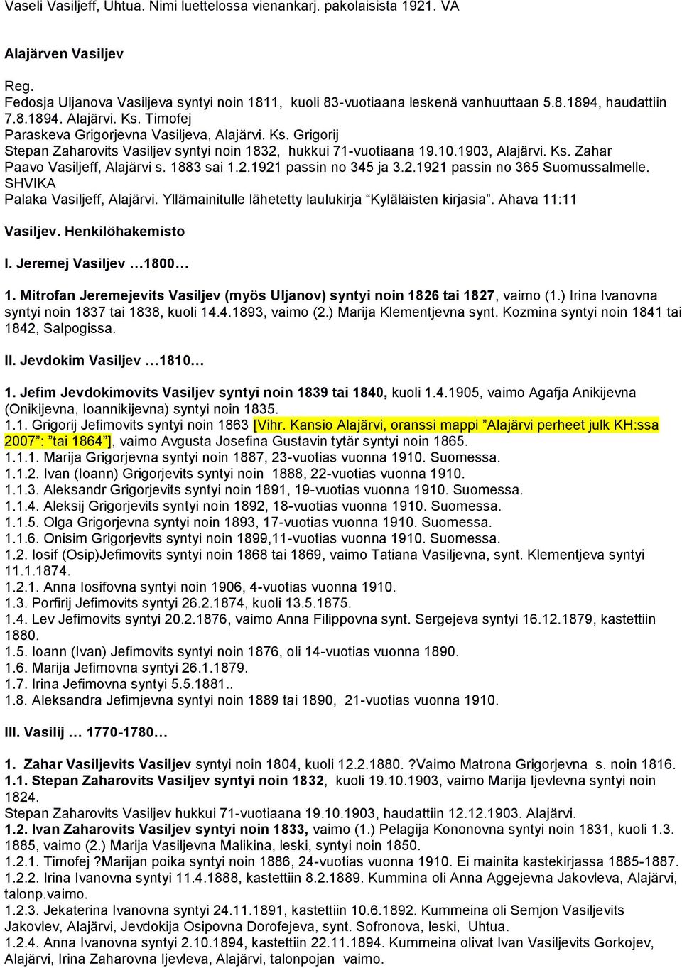 1883 sai 1.2.1921 passin no 345 ja 3.2.1921 passin no 365 Suomussalmelle. SHVIKA Palaka Vasiljeff, Alajärvi. Yllämainitulle lähetetty laulukirja Kyläläisten kirjasia. Ahava 11:11 Vasiljev.