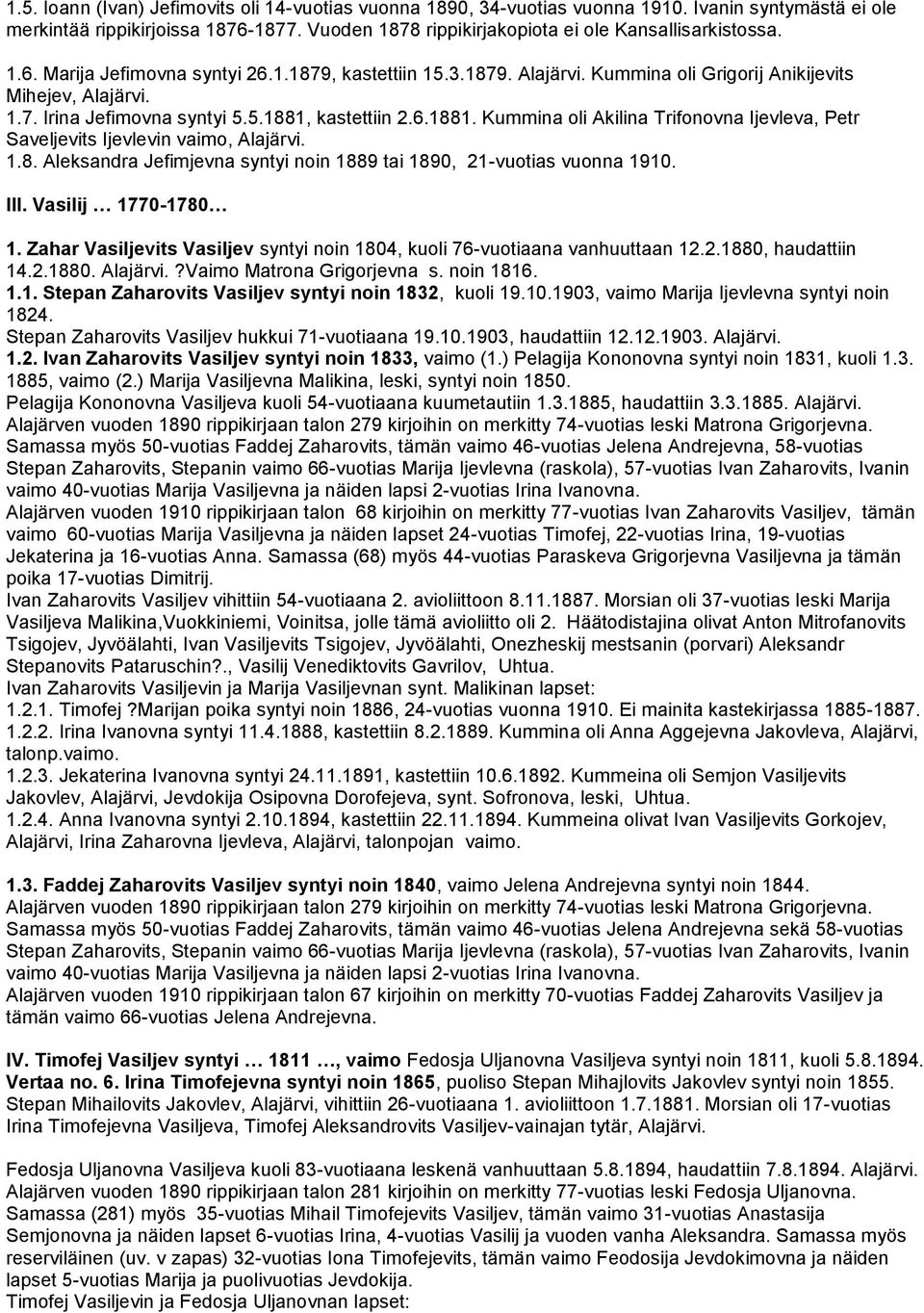 kastettiin 2.6.1881. Kummina oli Akilina Trifonovna Ijevleva, Petr Saveljevits Ijevlevin vaimo, Alajärvi. 1.8. Aleksandra Jefimjevna syntyi noin 1889 tai 1890, 21-vuotias vuonna 1910. III.