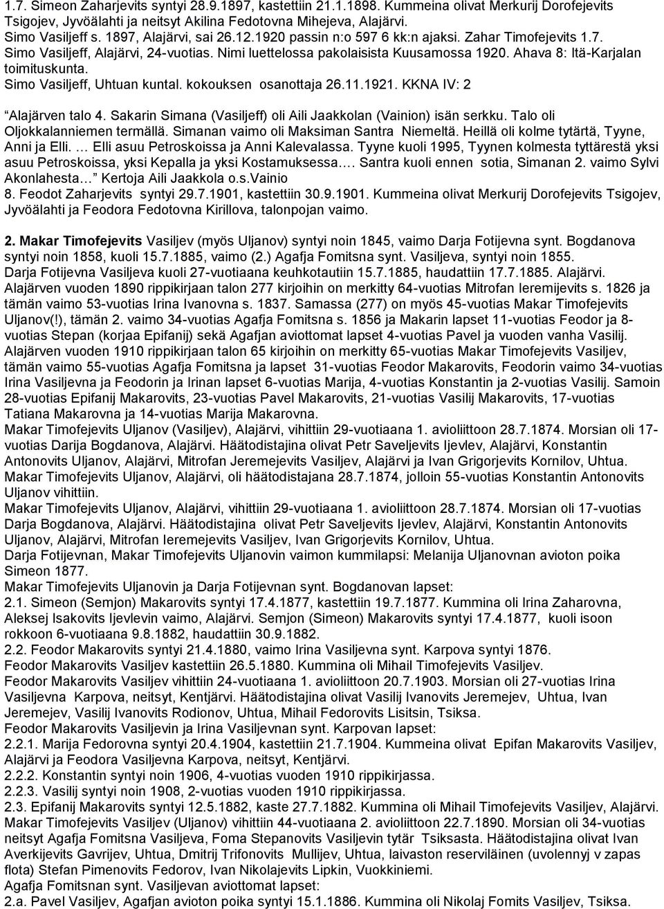 Ahava 8: Itä-Karjalan toimituskunta. Simo Vasiljeff, Uhtuan kuntal. kokouksen osanottaja 26.11.1921. KKNA IV: 2 Alajärven talo 4. Sakarin Simana (Vasiljeff) oli Aili Jaakkolan (Vainion) isän serkku.