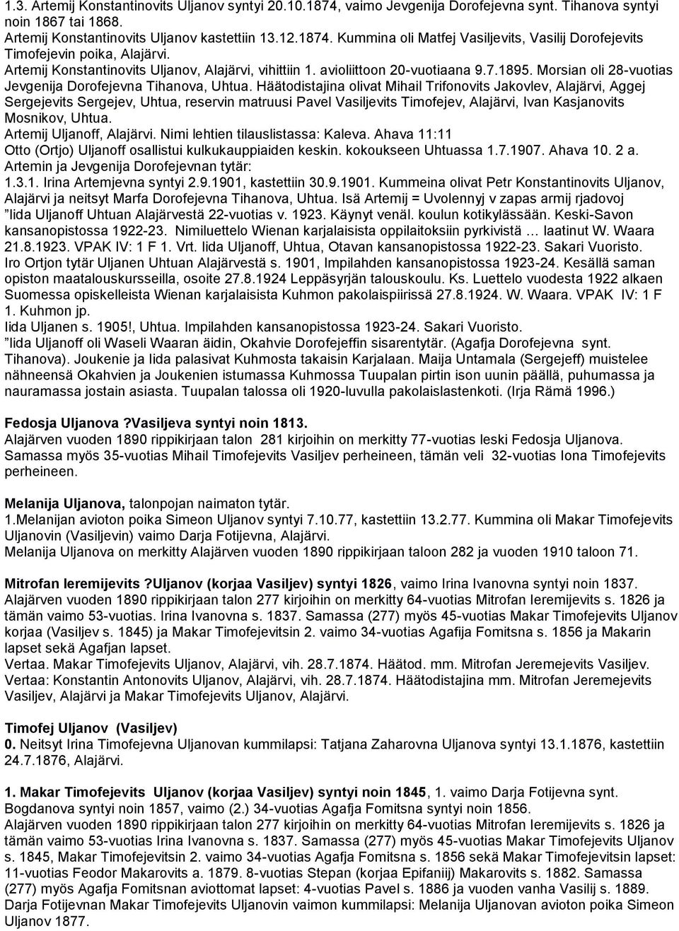 Häätodistajina olivat Mihail Trifonovits Jakovlev, Alajärvi, Aggej Sergejevits Sergejev, Uhtua, reservin matruusi Pavel Vasiljevits Timofejev, Alajärvi, Ivan Kasjanovits Mosnikov, Uhtua.