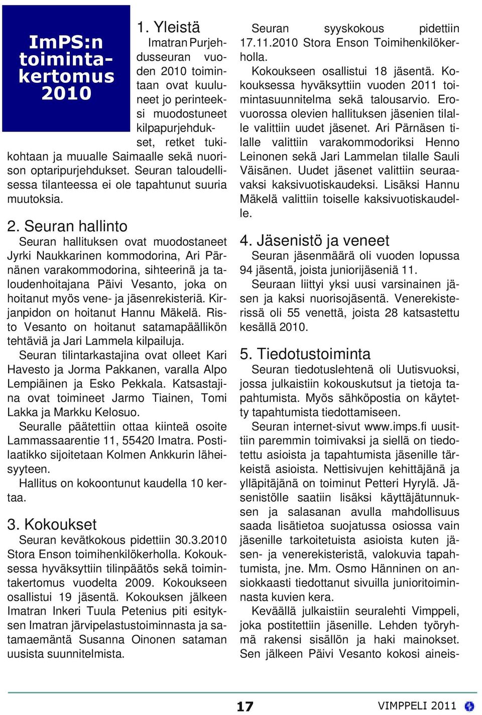 Seuran taloudellisessa tilanteessa ei ole tapahtunut suuria muutoksia. 2.