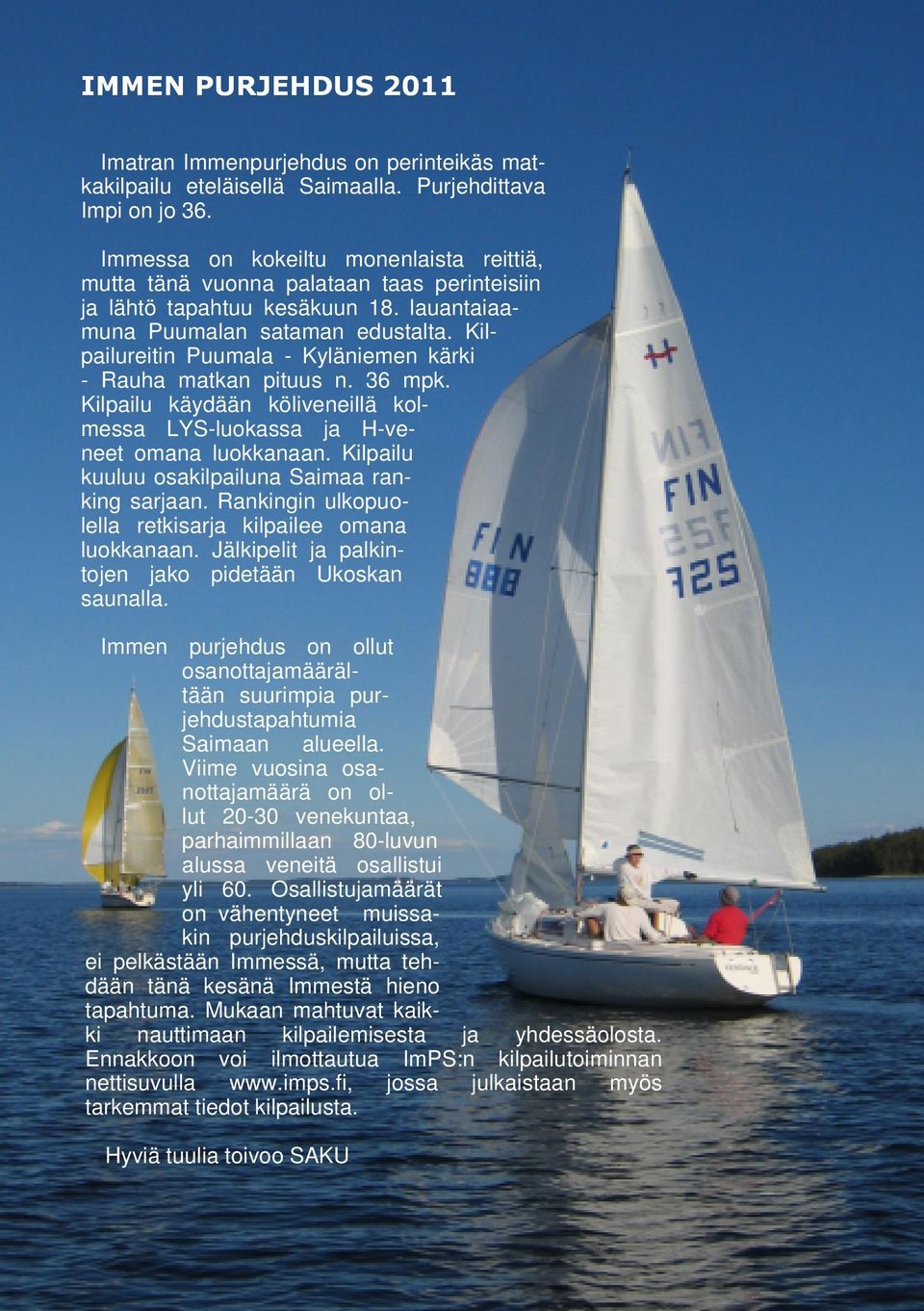 Kilpailureitin Puumala - Kyläniemen kärki - Rauha matkan pituus n. 36 mpk. Kilpailu käydään köliveneillä kolmessa LYS-luokassa ja H-veneet omana luokkanaan.