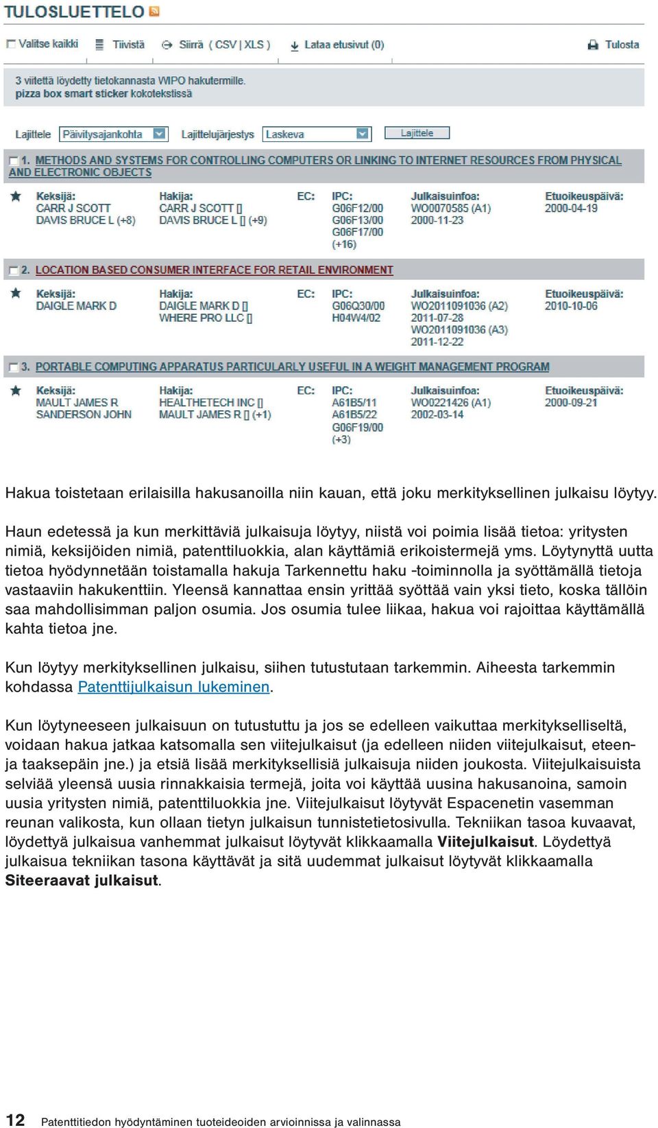 Löytynyttä uutta tietoa hyödynnetään toistamalla hakuja Tarkennettu haku -toiminnolla ja syöttämällä tietoja vastaaviin hakukenttiin.