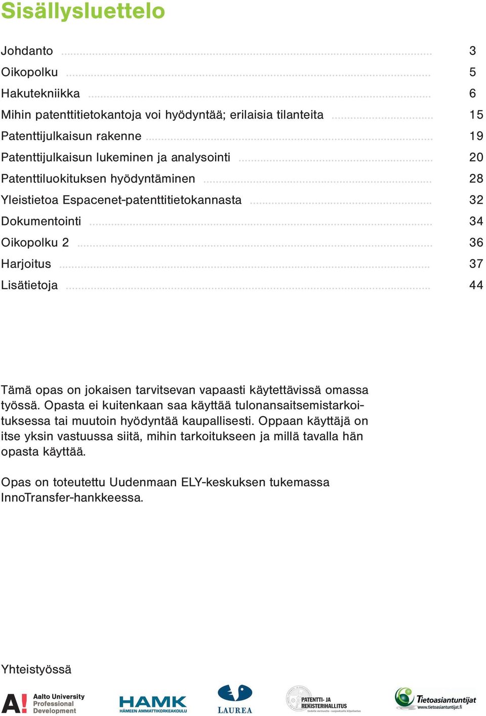 .. 36 Harjoitus... 37 Lisätietoja... 44 Tämä opas on jokaisen tarvitsevan vapaasti käytettävissä omassa työssä.