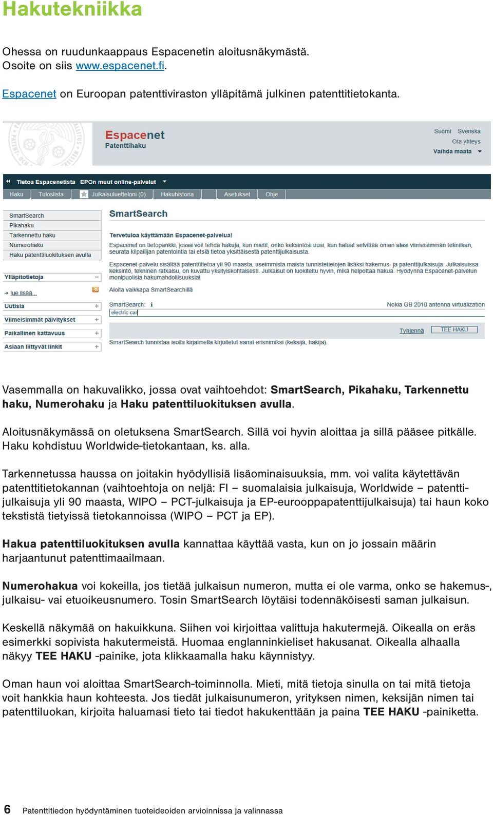 Sillä voi hyvin aloittaa ja sillä pääsee pitkälle. Haku kohdistuu Worldwide-tietokantaan, ks. alla. Tarkennetussa haussa on joitakin hyödyllisiä lisäominaisuuksia, mm.