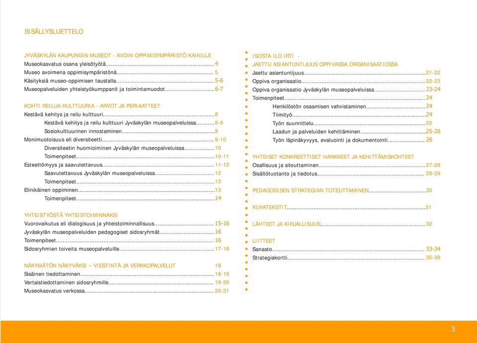 .. 8 Kestävä kehitys ja reilu kulttuuri Jyväskylän museopalveluissa... 8-9 Sosiokulttuurinen innostaminen... 9 Monimuotoisuus eli diversiteetti.