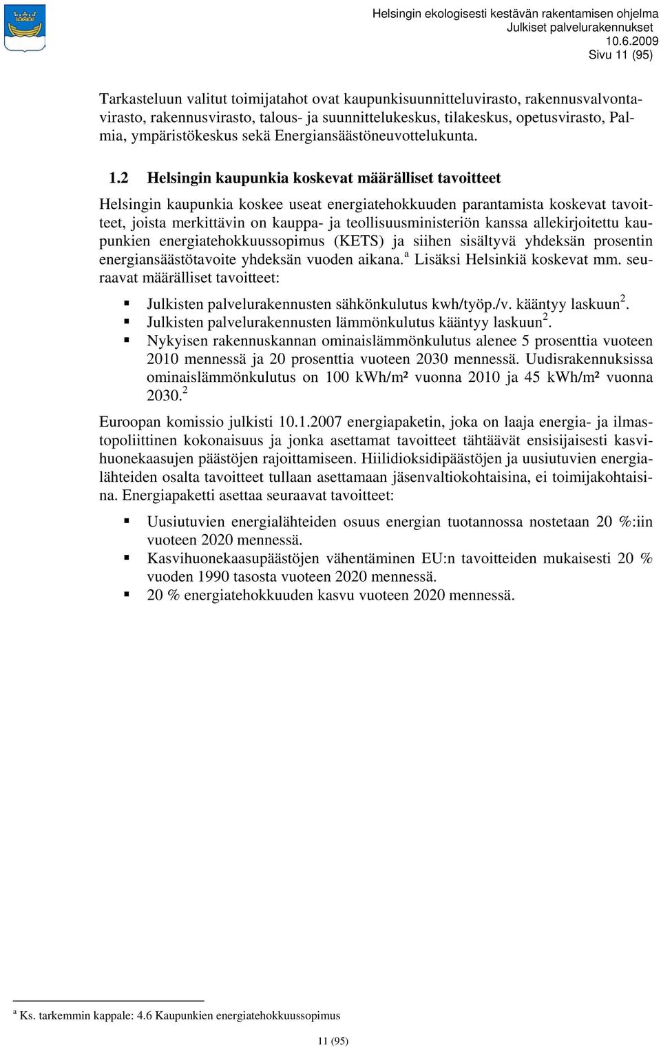 2 Helsingin kaupunkia koskevat määrälliset tavoitteet Helsingin kaupunkia koskee useat energiatehokkuuden parantamista koskevat tavoitteet, joista merkittävin on kauppa- ja teollisuusministeriön