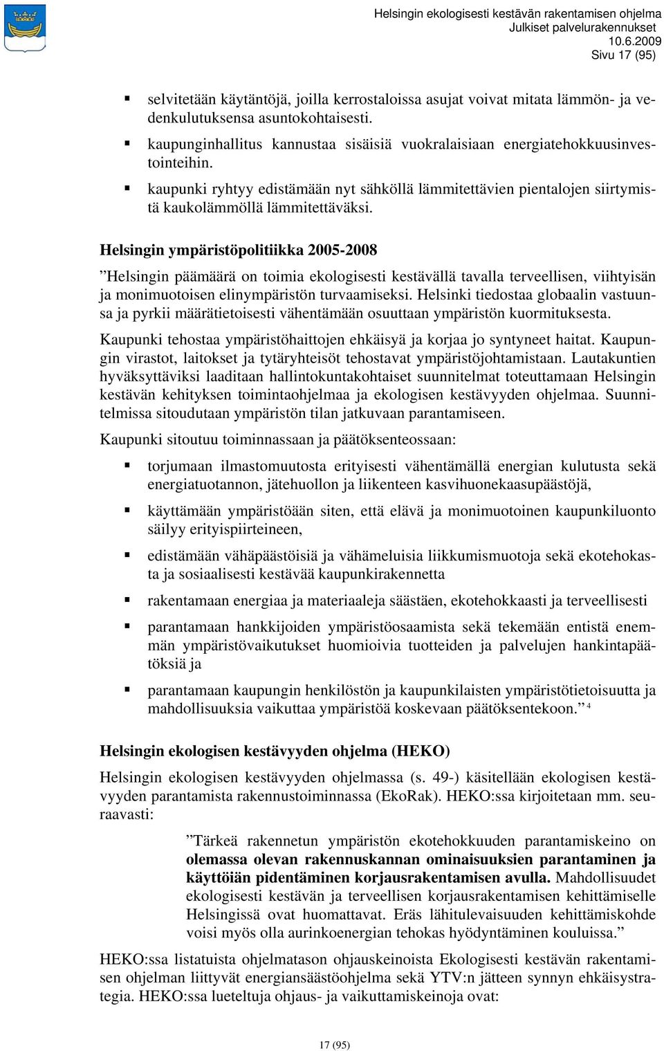 Helsingin ympäristöpolitiikka 2005-2008 Helsingin päämäärä on toimia ekologisesti kestävällä tavalla terveellisen, viihtyisän ja monimuotoisen elinympäristön turvaamiseksi.