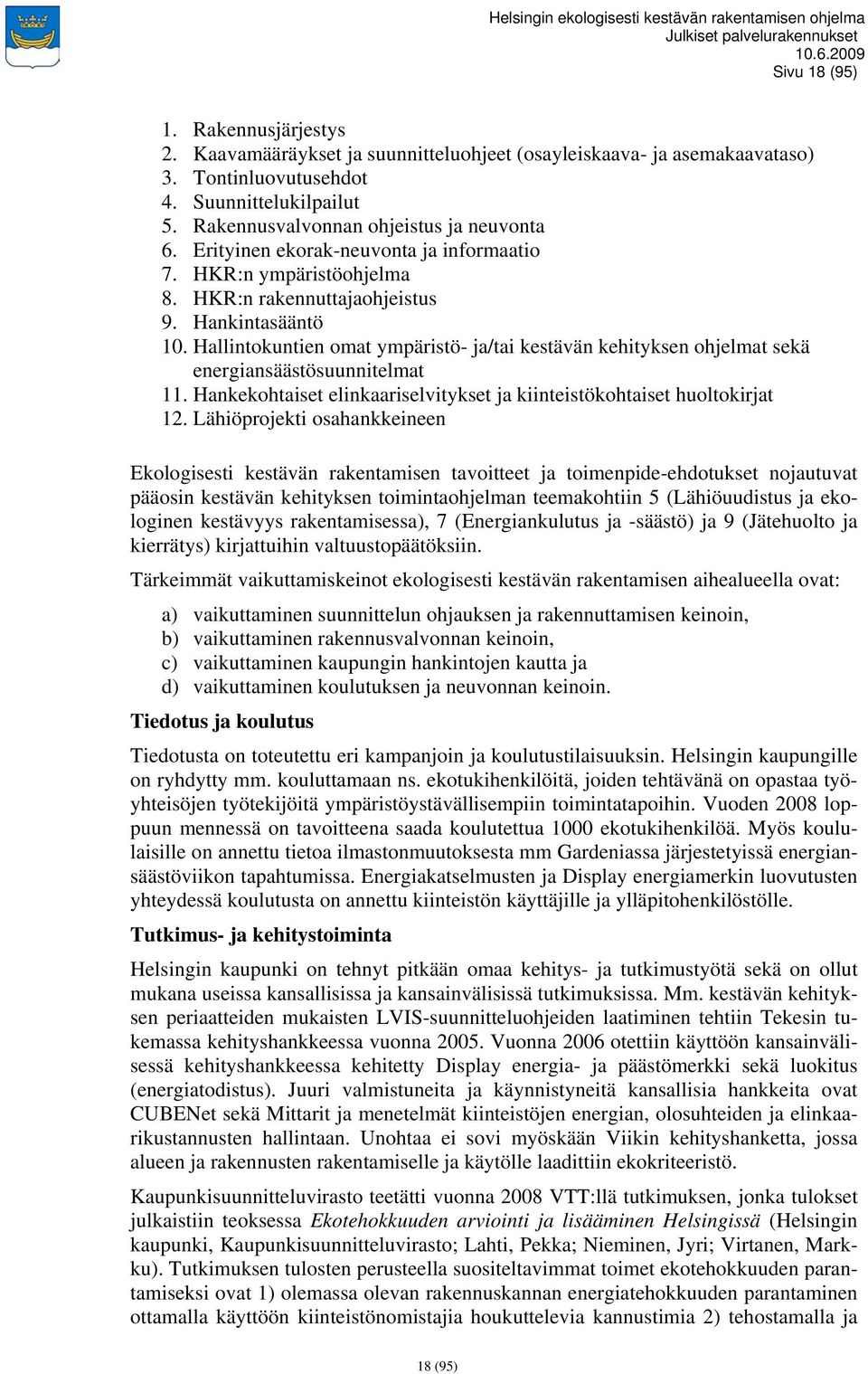 Hallintokuntien omat ympäristö- ja/tai kestävän kehityksen ohjelmat sekä energiansäästösuunnitelmat 11. Hankekohtaiset elinkaariselvitykset ja kiinteistökohtaiset huoltokirjat 12.