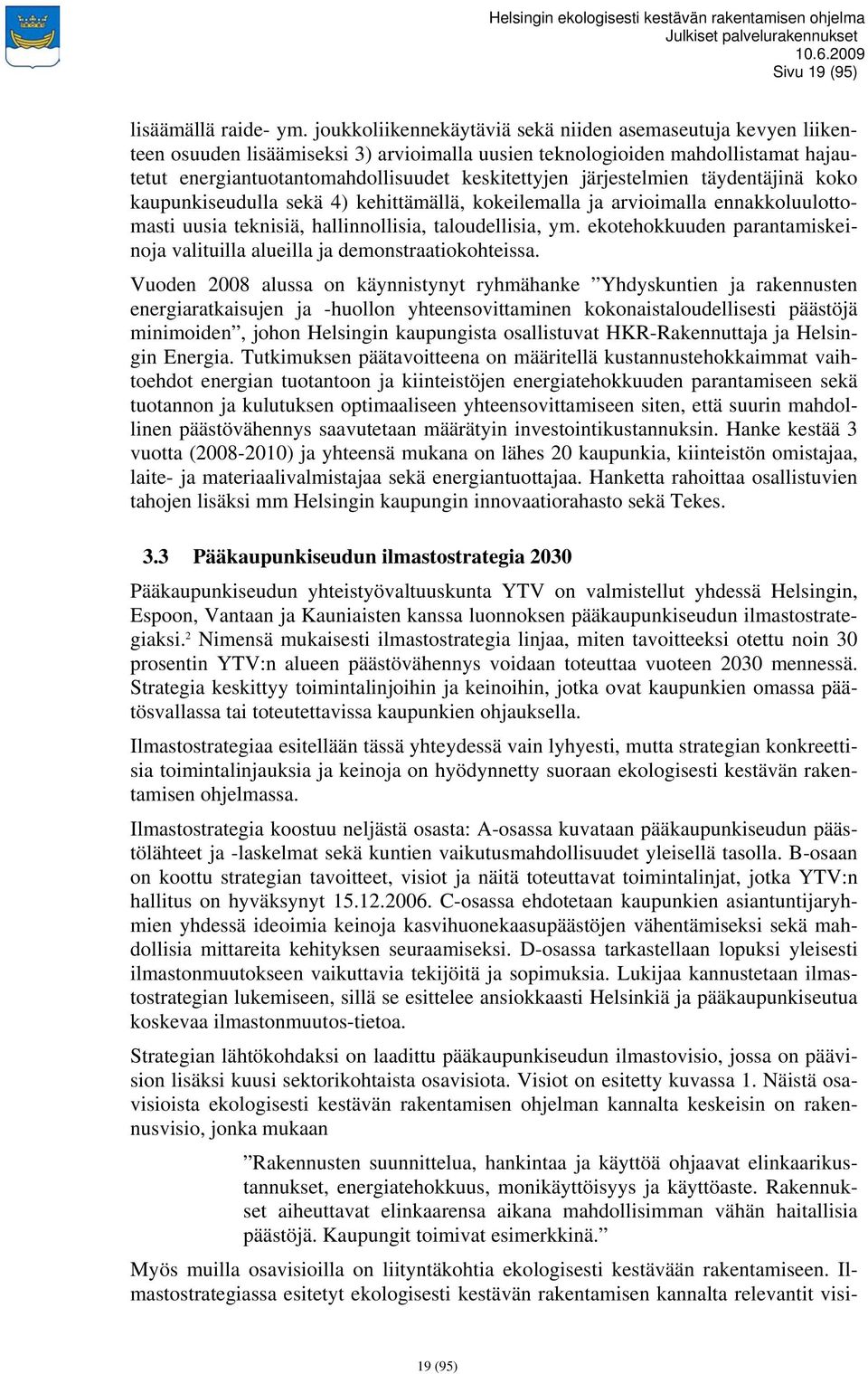 järjestelmien täydentäjinä koko kaupunkiseudulla sekä 4) kehittämällä, kokeilemalla ja arvioimalla ennakkoluulottomasti uusia teknisiä, hallinnollisia, taloudellisia, ym.