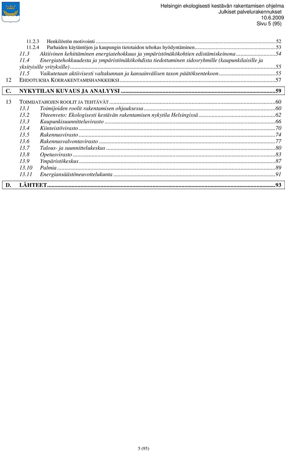 4 Energiatehokkuudesta ja ympäristönäkökohdista tiedottaminen sidosryhmille (kaupunkilaisille ja yksityisille yrityksille)...55 11.