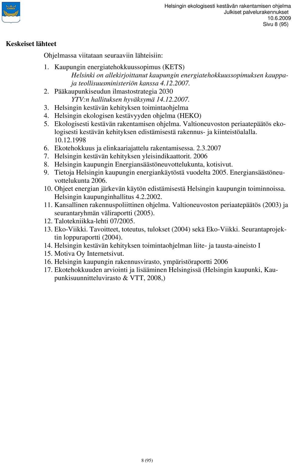 Pääkaupunkiseudun ilmastostrategia 2030 YTV:n hallituksen hyväksymä 14.12.2007. 3. Helsingin kestävän kehityksen toimintaohjelma 4. Helsingin ekologisen kestävyyden ohjelma (HEKO) 5.