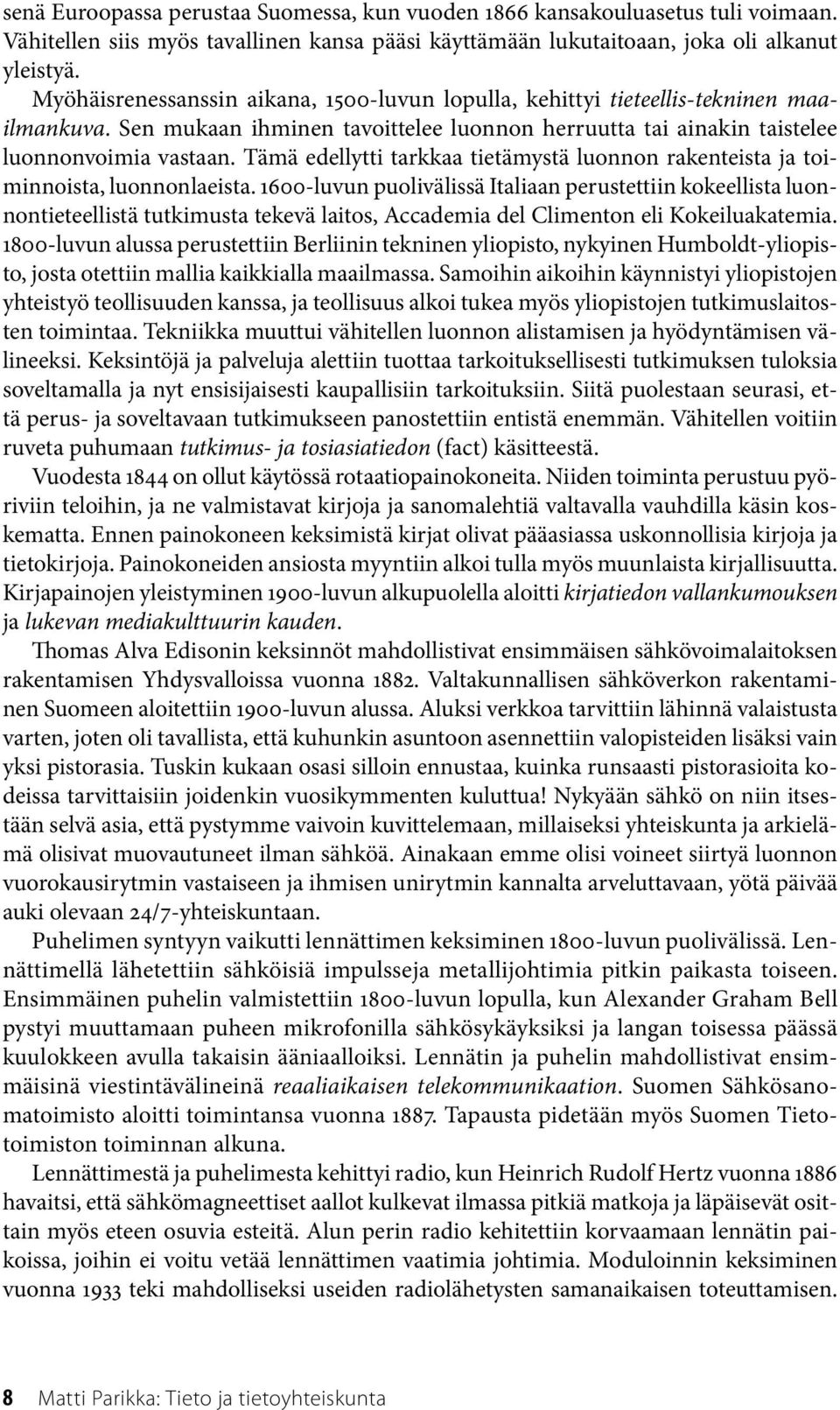 Tämä edellytti tarkkaa tietämystä luonnon rakenteista ja toiminnoista, luonnonlaeista.